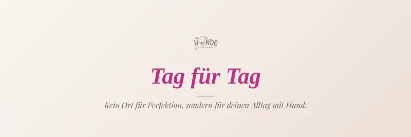 Tag für Tag. Kein Ort für Perfektion, sondern für deinen Alltag mit Hund.